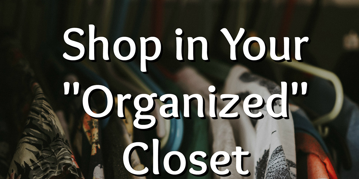 a photo of clothes hanging in a closet with text that reads, shop in your organized closet